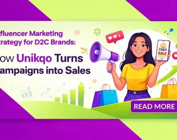 Influencer Marketing Strategy for D2C Brands How Unikqo Turns Campaigns into Sales