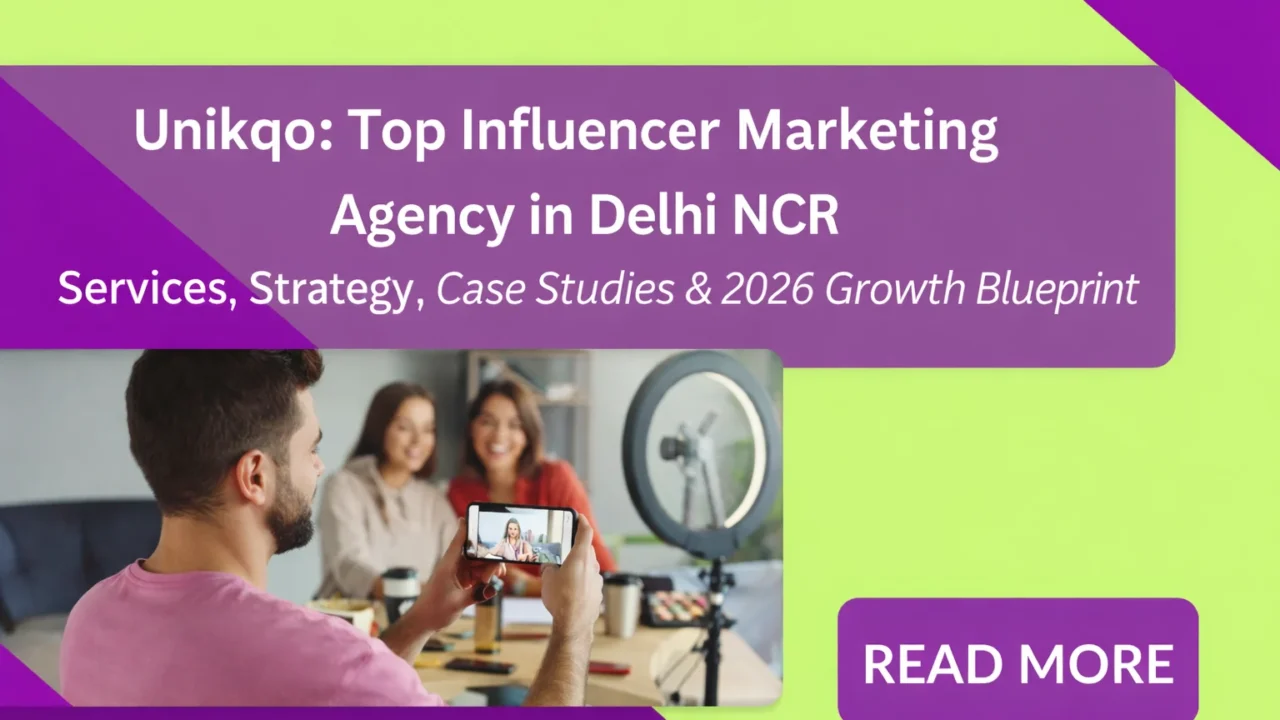 Unikqo Top Influencer Marketing Agency in Delhi NCR – Services, Strategy, Case Studies & 2026 Growth Blueprint