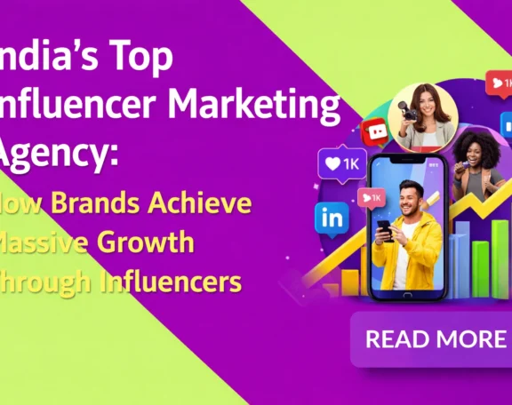 India’s Top Influencer Marketing Agency How Brands Achieve Massive Growth Through Influencers”